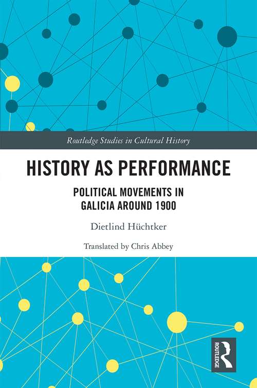 Book cover of History as Performance: Political Movements in Galicia Around 1900 (Routledge Studies in Cultural History #93)