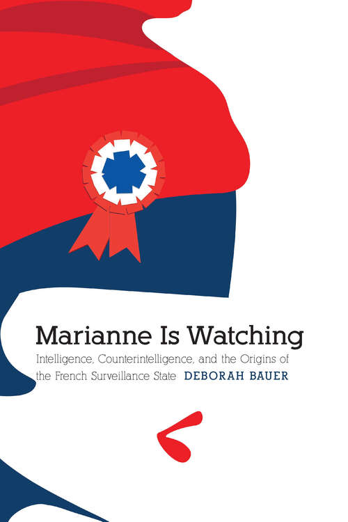 Book cover of Marianne Is Watching: Intelligence, Counterintelligence, and the Origins of the French Surveillance State (Studies in War, Society, and the Military)