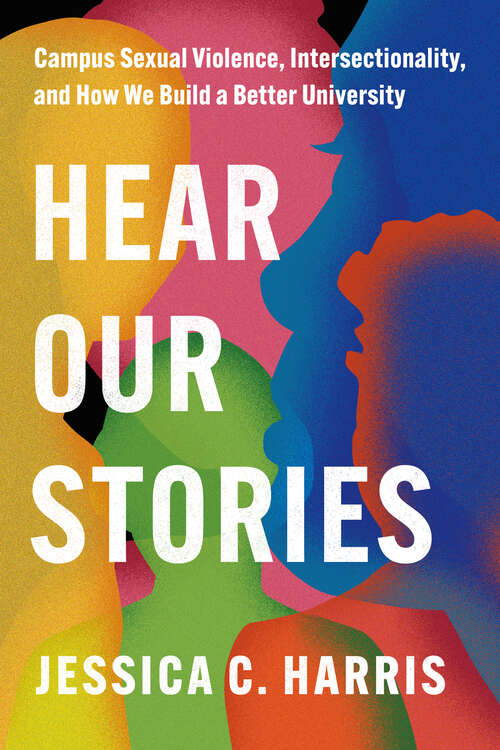 Book cover of Hear Our Stories: Campus Sexual Violence, Intersectionality, and How We Build a Better University