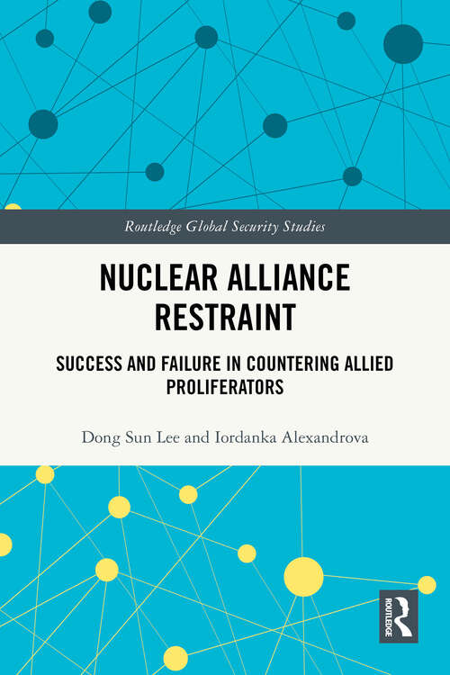 Book cover of Nuclear Alliance Restraint: Success and Failure in Countering Allied Proliferators (1) (Routledge Global Security Studies)