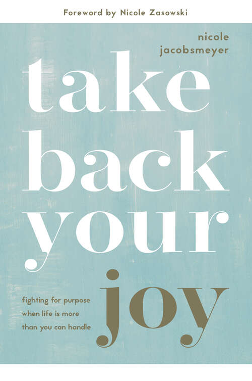 Book cover of Take Back Your Joy: Fighting for Purpose When Life Is More Than You Can Handle