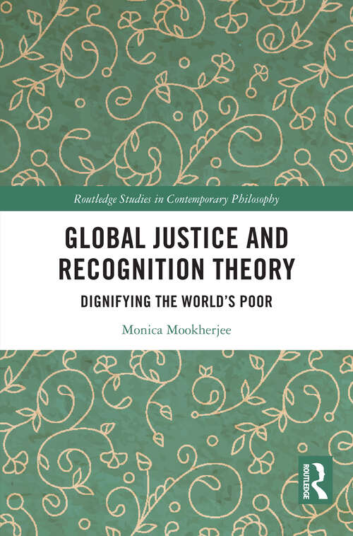 Book cover of Global Justice and Recognition Theory: Dignifying the World’s Poor (Routledge Studies in Contemporary Philosophy)