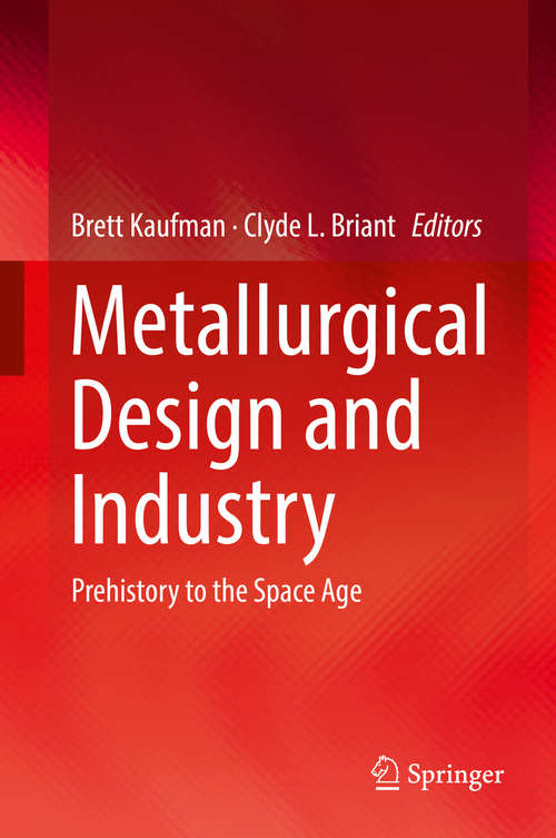 Book cover of Metallurgical Design and Industry: Prehistory to the Space Age (1st ed. 2018)