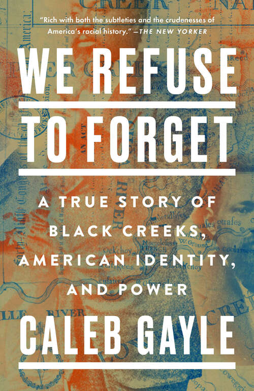 Book cover of We Refuse to Forget: A True Story of Black Creeks, American Identity, and Power