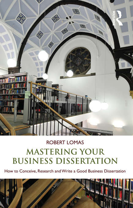 Book cover of Mastering Your Business Dissertation: How to Conceive, Research and Write a Good Business Dissertation (2) (Routledge Companions In Business, Management And Accounting Ser.)