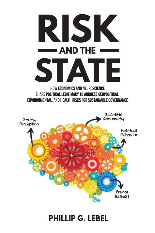 Book cover of Risk and the State: How Economics and Neuroscience Shape Political Legitimacy to Address Geopolitical, Environmental, and Health Risks for Sustainable Governance