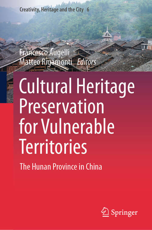 Book cover of Cultural Heritage Preservation for Vulnerable Territories: The Hunan Province in China (2024) (Creativity, Heritage and the City #6)