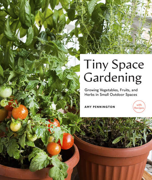 Book cover of Tiny Space Gardening: Growing Vegetables, Fruits, and Herbs in Small Outdoor Spaces (with Recipes)
