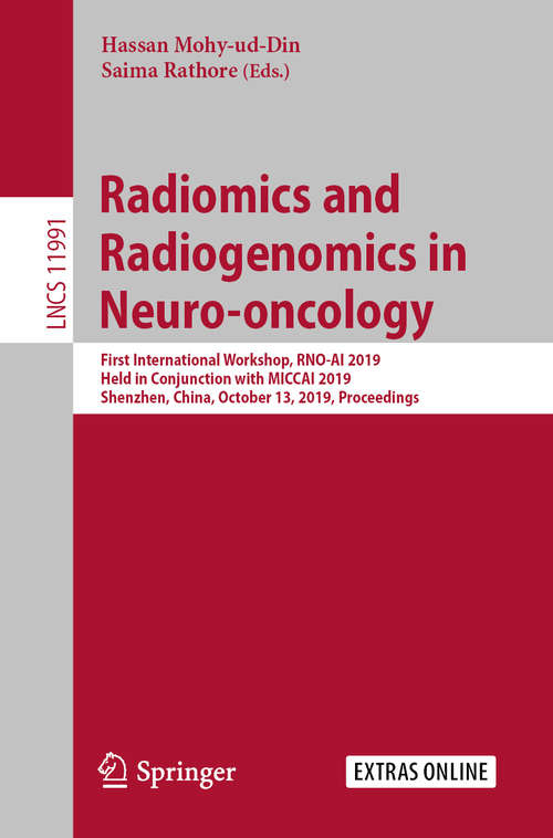 Book cover of Radiomics and Radiogenomics in Neuro-oncology: First International Workshop, RNO-AI 2019, Held in Conjunction with MICCAI 2019, Shenzhen, China, October 13, Proceedings (1st ed. 2020) (Lecture Notes in Computer Science #11991)