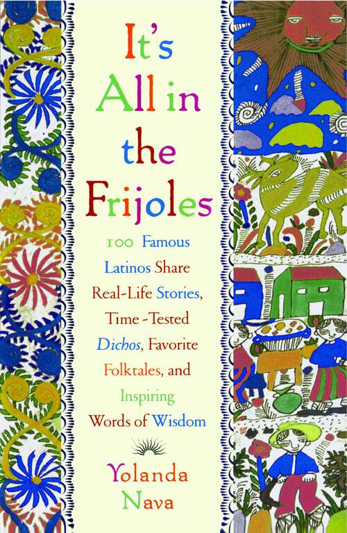 Book cover of It's All In The Frijoles: 100 Famous Latinos Share Real Life Stories Time Tested Dichos Favorite Folkta