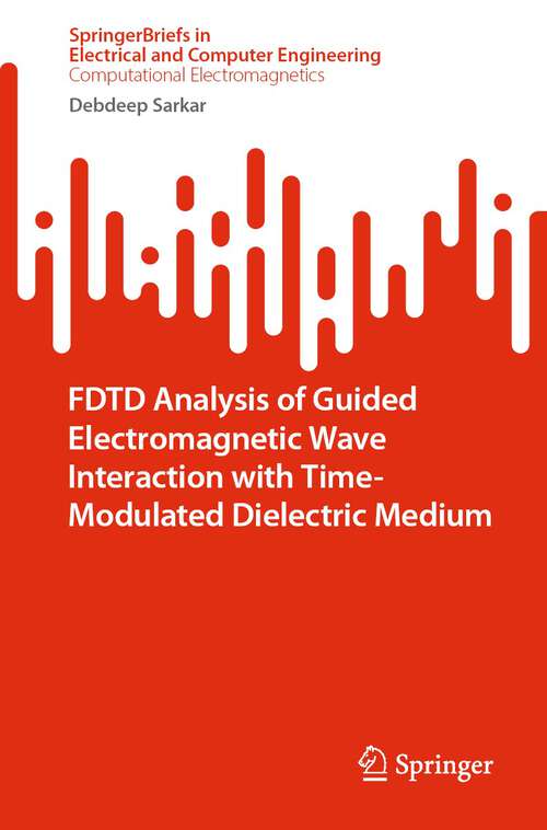 Book cover of FDTD Analysis of Guided Electromagnetic Wave Interaction with Time-Modulated Dielectric Medium (1st ed. 2022) (SpringerBriefs in Electrical and Computer Engineering)