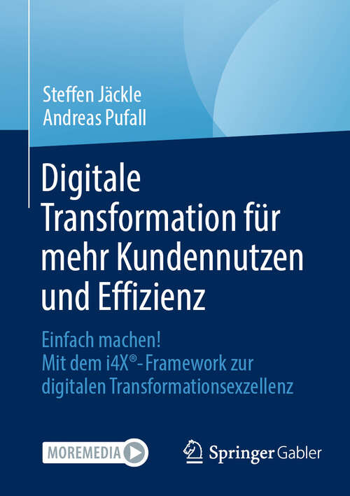 Book cover of Digitale Transformation für mehr Kundennutzen und Effizienz: Einfach machen! Mit dem i4X®-Framework zur digitalen Transformationsexzellenz (2024)