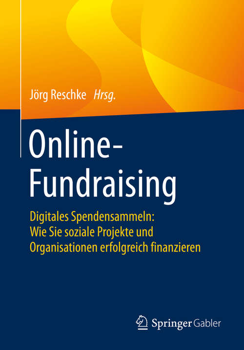 Book cover of Online-Fundraising: Digitales Spendensammeln: Wie Sie soziale Projekte und Organisationen erfolgreich finanzieren (1. Aufl. 2020)