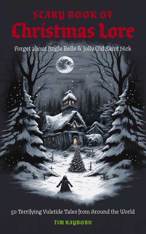 Book cover of The Scary Book of Christmas Lore: 50 Terrifying Yuletide Tales from Around the World