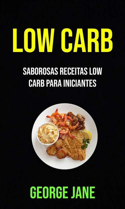 Book cover of Low Carb: Saborosas Receitas Low Carb Para Iniciantes