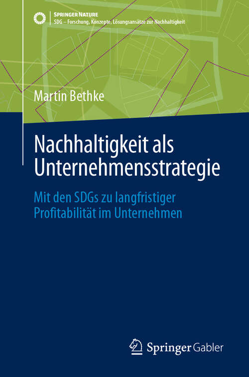 Book cover of Nachhaltigkeit als Unternehmensstrategie: Mit den SDGs zu langfristiger Profitabilität im Unternehmen (SDG - Forschung, Konzepte, Lösungsansätze zur Nachhaltigkeit)