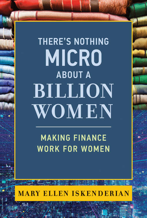 Book cover of There's Nothing Micro about a Billion Women: Making Finance Work for Women