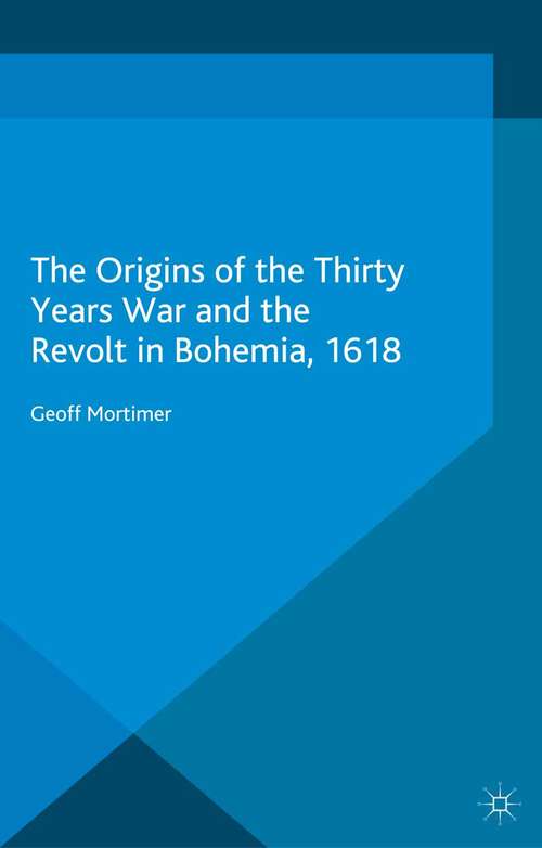 Book cover of The Origins of the Thirty Years War and the Revolt in Bohemia, 1618 (1st ed. 2015)