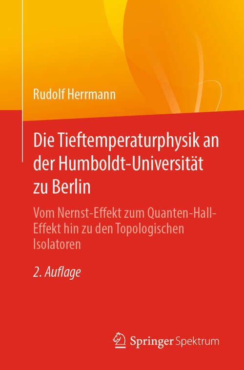Book cover of Die Tieftemperaturphysik an der Humboldt-Universität zu Berlin: Vom Nernst-Effekt zum Quanten-Hall-Effekt hin zu den Topologischen Isolatoren (2. Auflage 2025)