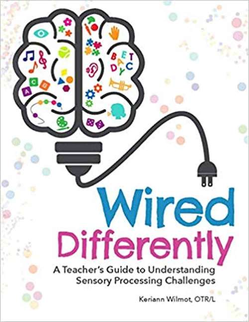 Book cover of Wired Differently: A Teacher's Guide To Understanding Sensory Processing Challenges