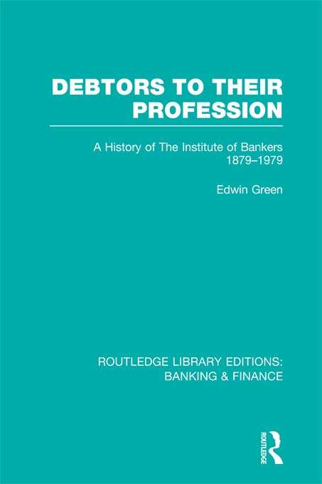 Book cover of Debtors to their Profession: A History of the Institute of Bankers 1879-1979 (Routledge Library Editions: Banking & Finance)