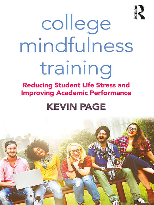 Book cover of College Mindfulness Training: Reducing Student Life Stress and Improving Academic Performance