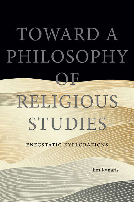 Book cover of Toward a Philosophy of Religious Studies: Enecstatic Explorations