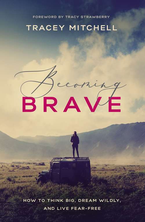 Book cover of Becoming Brave: How to Think Big, Dream Wildly, and Live Fear-Free