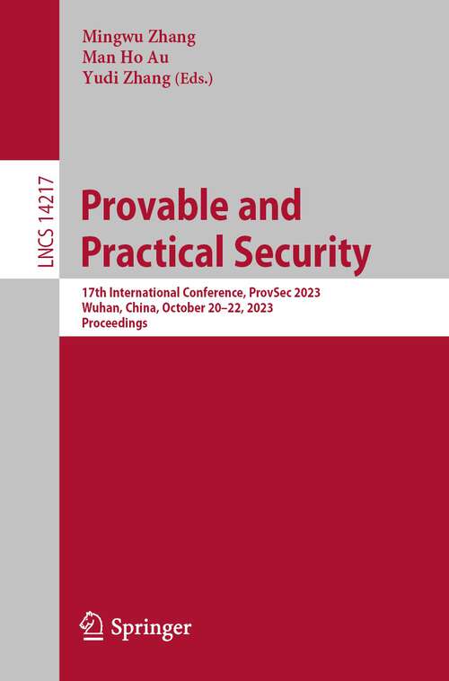 Book cover of Provable and Practical Security: 17th International Conference, ProvSec 2023, Wuhan, China, October 20–22, 2023, Proceedings (1st ed. 2023) (Lecture Notes in Computer Science #14217)