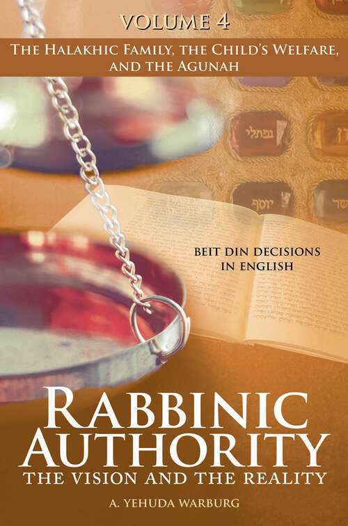 Book cover of Rabbinic Authority, Volume 4: The Vision and the Reality, Beit Din Decisions in English - The Halakhic Family, the Child's Welfare, and the Agunah (Rabbinic Authority)