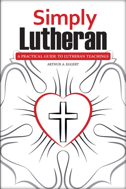 Book cover of Simply Lutheran: A Practical Guide To Lutheran Teachings