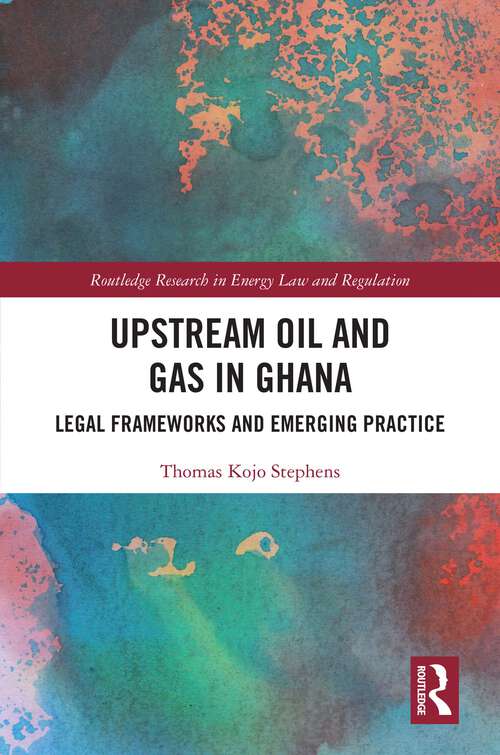 Book cover of Upstream Oil and Gas in Ghana: Legal Frameworks and Emerging Practice (Routledge Research in Energy Law and Regulation)