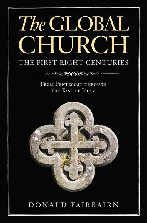 Book cover of The Global Church---The First Eight Centuries: From Pentecost through the Rise of Islam