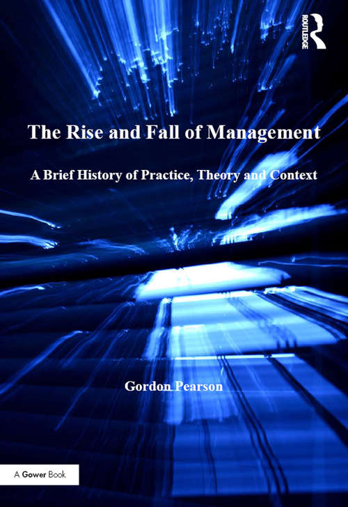 Book cover of The Rise and Fall of Management: A Brief History of Practice, Theory and Context