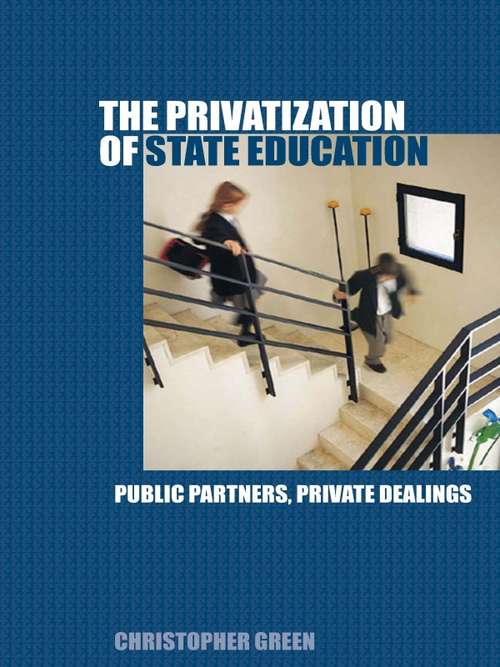 Book cover of The Privatization of State Education: Public Partners, Private Dealings