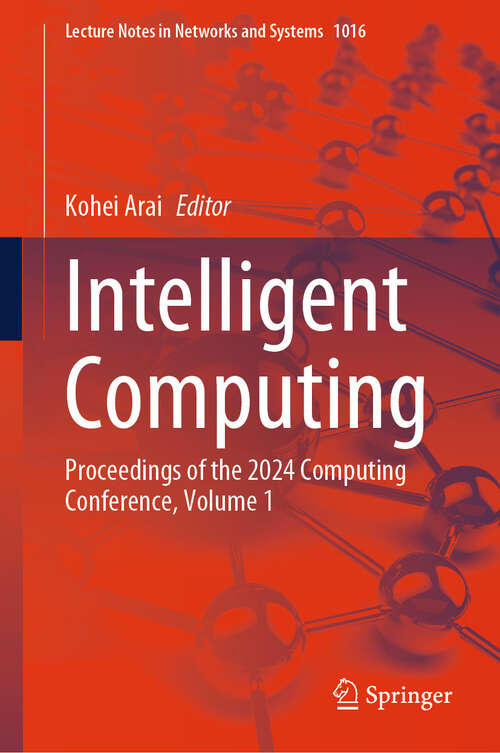 Book cover of Intelligent Computing: Proceedings of the 2024 Computing Conference, Volume 1 (2024) (Lecture Notes in Networks and Systems #1016)