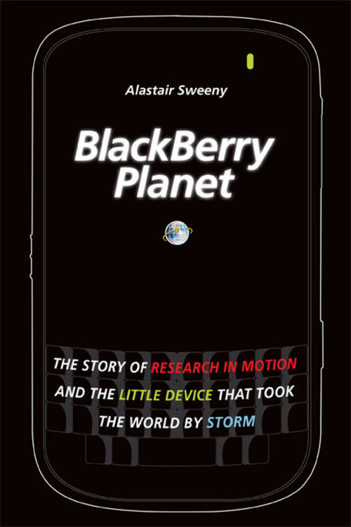 Book cover of BlackBerry Planet: The Story of Research in Motion and the Little Device that Took the World by Storm