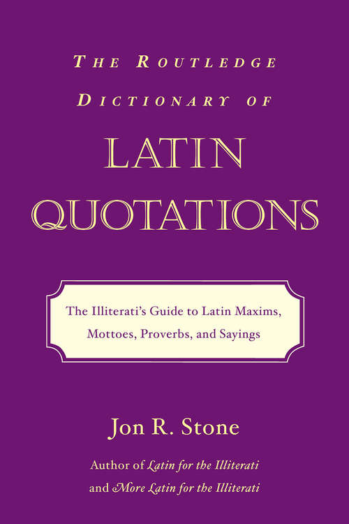 Book cover of The Routledge Dictionary of Latin Quotations: The Illiterati's Guide to Latin Maxims, Mottoes, Proverbs, and Sayings