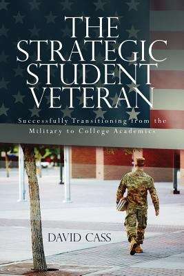 Book cover of The Strategic Student Veteran: Successfully Transitioning from the Military to College Academics