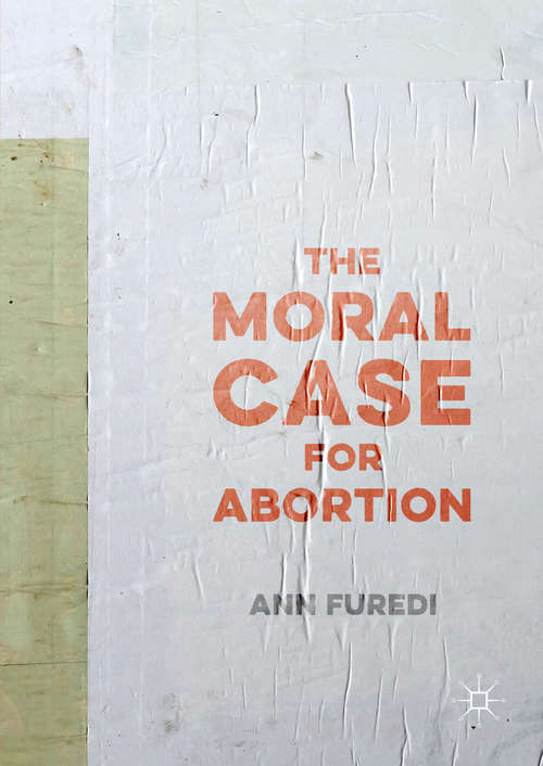 Book cover of The Moral Case for Abortion (1st ed. 2016)