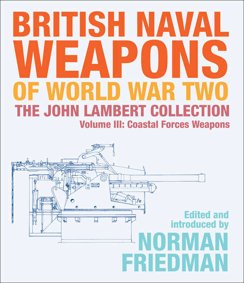 Book cover of British Naval Weapons of World War Two, Volume III: Coastal Forces Weapons (The John Lambert Collection #3)