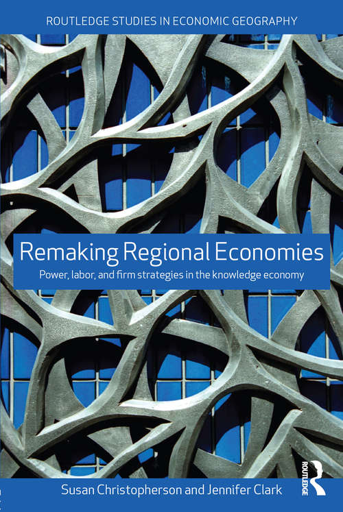 Book cover of Remaking Regional Economies: Power, Labor and Firm Strategies (Routledge Studies In Economic Geography Ser.)