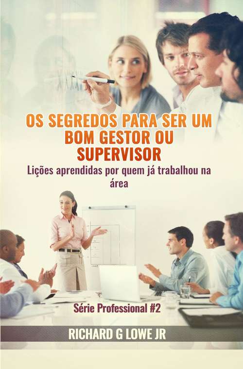 Book cover of Os segredos para ser um bom gestor ou supervisor – Lições aprendidas por quem já trabalhou na área