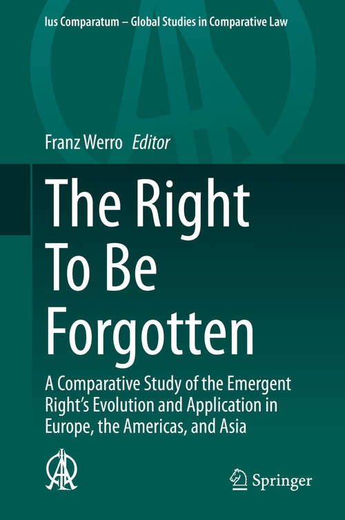 Book cover of The Right To Be Forgotten: A Comparative Study of the Emergent Right's Evolution and Application in Europe, the Americas, and Asia (1st ed. 2020) (Ius Comparatum - Global Studies in Comparative Law #40)