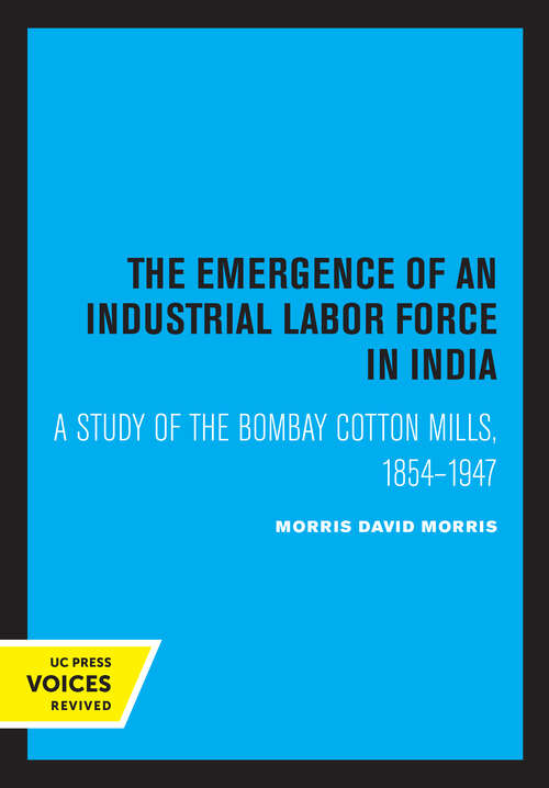 Book cover of The Emergence of an Industrial Labor Force in India: A Study of the Bombay Cotton Mills, 1854-1947