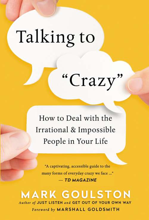 Book cover of Talking to Crazy: How to Deal with the Irrational and Impossible People in Your Life