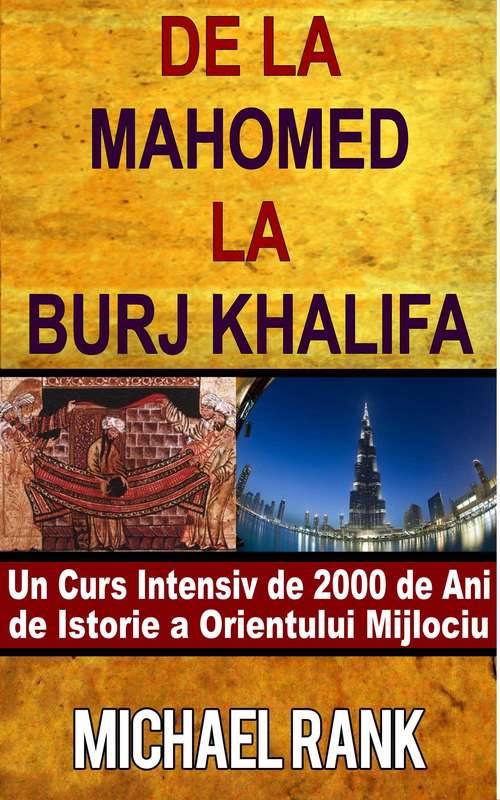 Book cover of De La Mahomed La Burj Khalifa: Un Curs Intensiv De 2000 De Ani De Istorie A Orientului Mijlociu