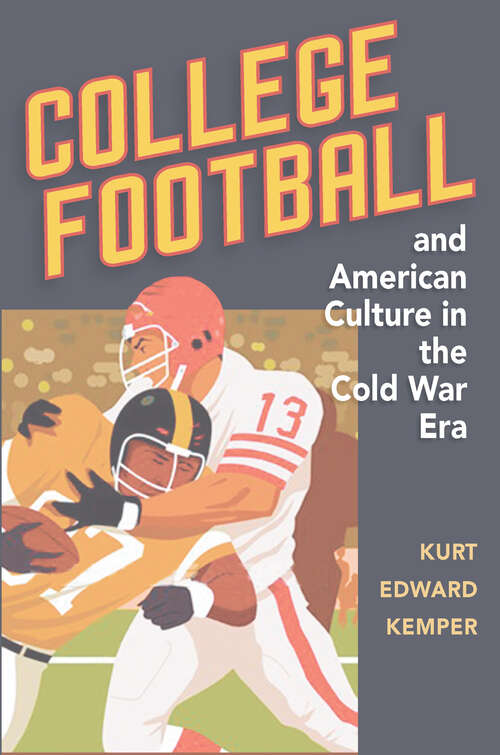 Book cover of College Football and American Culture in the Cold War Era (Sport and Society)