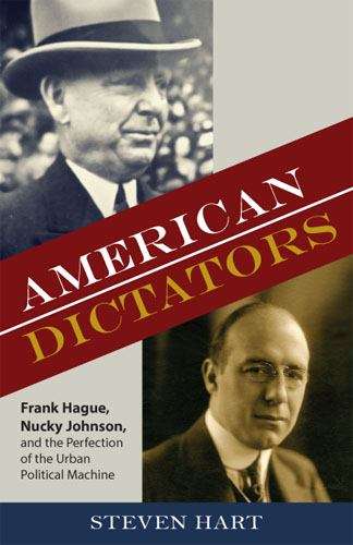Book cover of American Dictators: Frank Hague, Nucky Johnson, and the Perfection of the Urban Political Machine (Rivergate Regionals Collection)