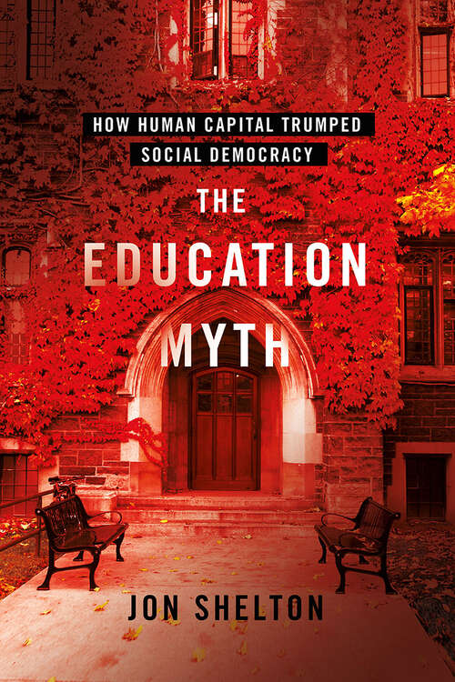 Book cover of The Education Myth: How Human Capital Trumped Social Democracy (Histories of American Education)